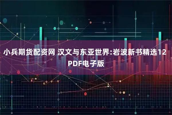 小兵期货配资网 汉文与东亚世界:岩波新书精选12 PDF电子版